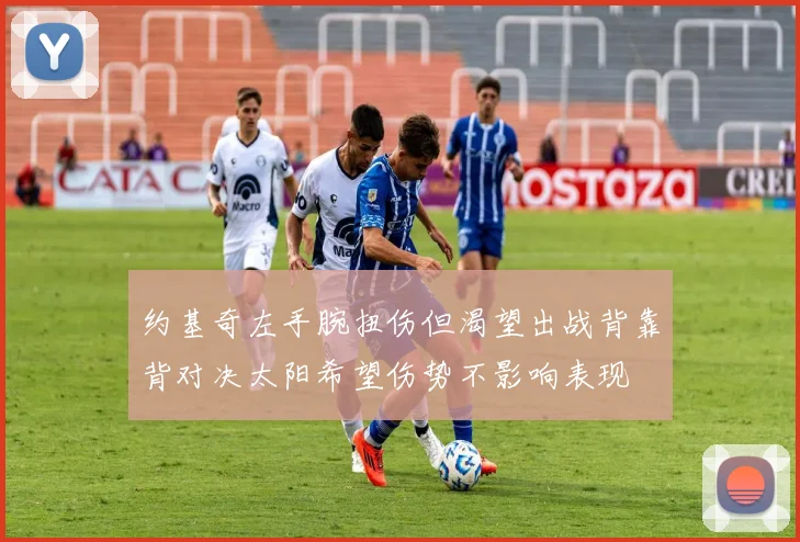 约基奇左手腕扭伤但渴望出战背靠背对决太阳希望伤势不影响表现